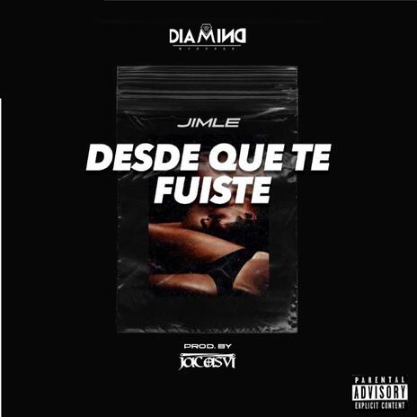 Desde Que Te Fuiste | Boomplay Music