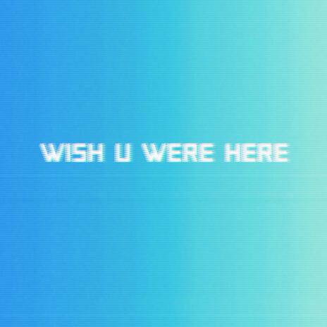 WISH U WERE HERE | Boomplay Music