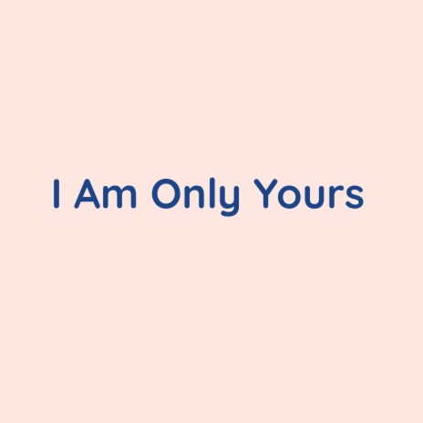 I Am Only Yours | Boomplay Music