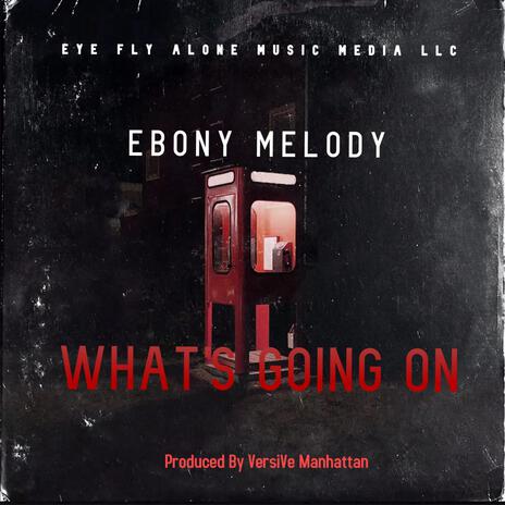 What's Going On ft. Ebony Melody | Boomplay Music