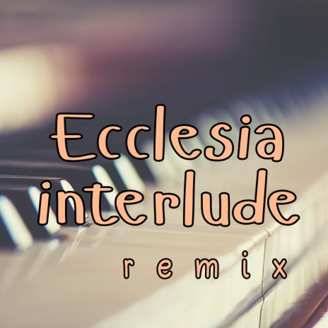 Ecclesia Interlude (Remix) | Boomplay Music
