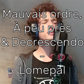 Mauvais ordre, À peu près & Decrescendo - Lomepal (by Lusicas)