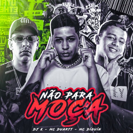 Não para Moça (feat. MC DIGUIN & DJ K) | Boomplay Music