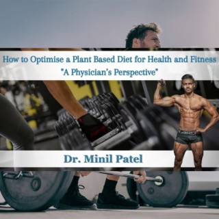 Optimizing Plant-Based Health & Fitness: Insights from Dr. Minil Patel
