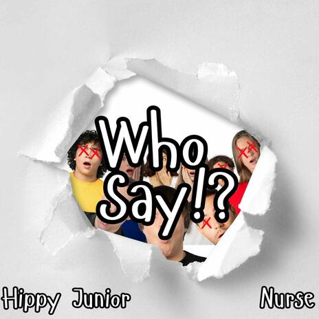 Who Say!? ft. Hippy Junior | Boomplay Music