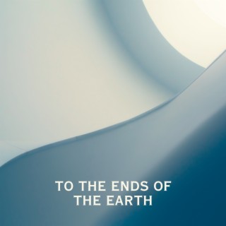 To the Ends of the Earth