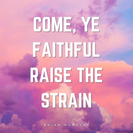 Come, Ye Faithful Raise The Strain