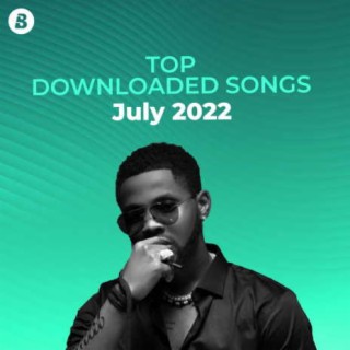 Top Downloaded Songs: July 2022