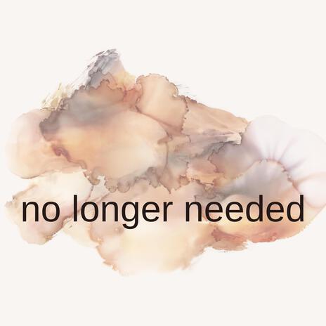 no longer needed | Boomplay Music