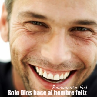 Solo Dios hace al hombre feliz