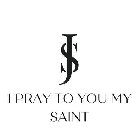 I pray to you my saint