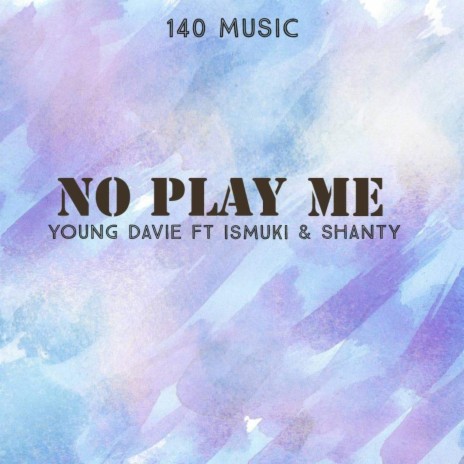 No Play Me ft. Shanty & Ismuki | Boomplay Music