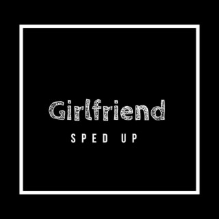 Girlfriend (Sped Up)