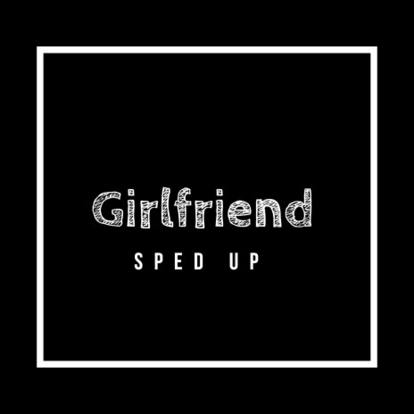 Girlfriend (Sped Up)