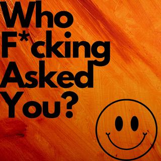 Who Fucking Asked You? lyrics | Boomplay Music