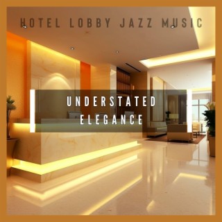 Understated Elegance: Soothing Jazz for Hotel Foyers