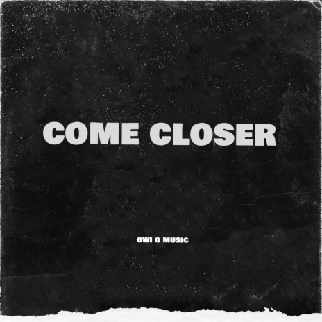 Come closer