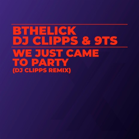 We Just Came to Party (DJ Clipps Remix) ft. 9Ts | Boomplay Music