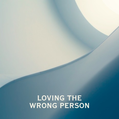 Loving the Wrong Person | Boomplay Music