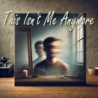 This Isn't Me Anymore lyrics | Boomplay Music