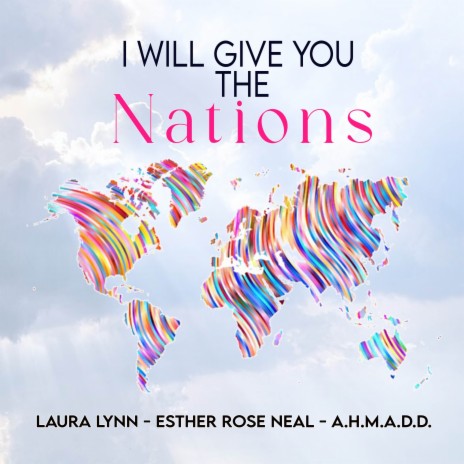 I will give you the Nations (feat. A.H.M.A.D.D & Esther Rose Neal) | Boomplay Music