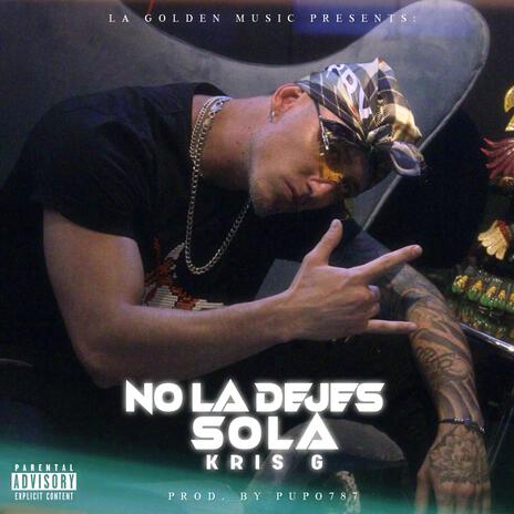 NO LA DEJES SOLA ft. KRIS G | Boomplay Music