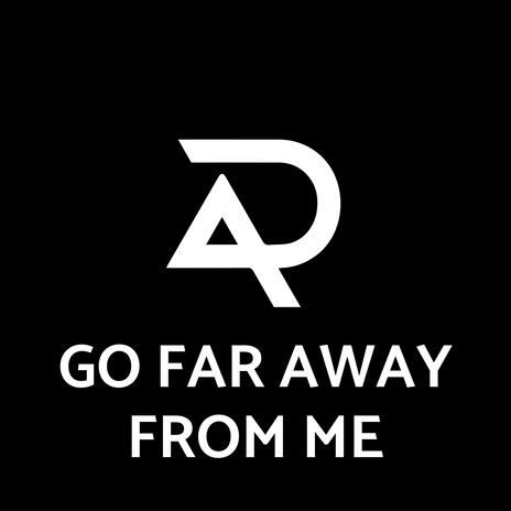 go far away from me | Boomplay Music