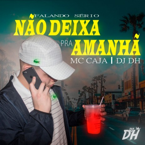 FALANDO SERIO - NÃO DEIXA PRA AMANHÃ ft. MC CAJA | Boomplay Music