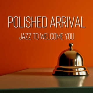 Polished Arrival: Jazz to Welcome You