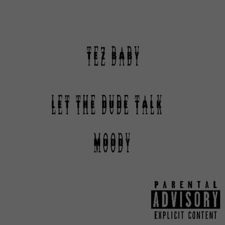 Let the dude talk ft. Moody | Boomplay Music