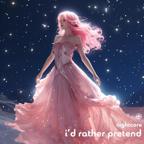 I’d Rather Pretend (Nightcore) | Boomplay Music