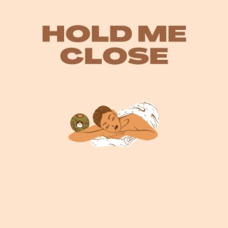 HOLD ME CLOSE