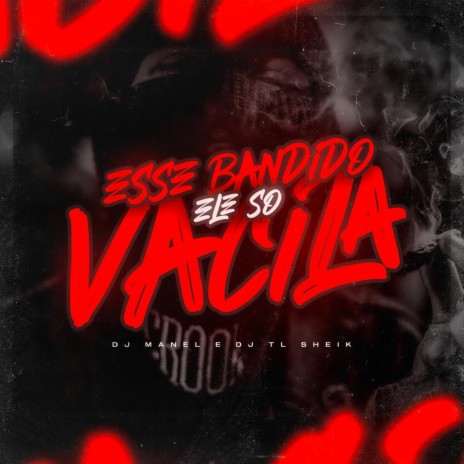 ESSE BANDIDO ELE SÓ VACILA ft. DJ TL SHEIK