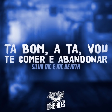 Ta Bom, a Ta Vou Te Comer e Abandonar ft. MC VEJOTA & DJ MANO LOST | Boomplay Music