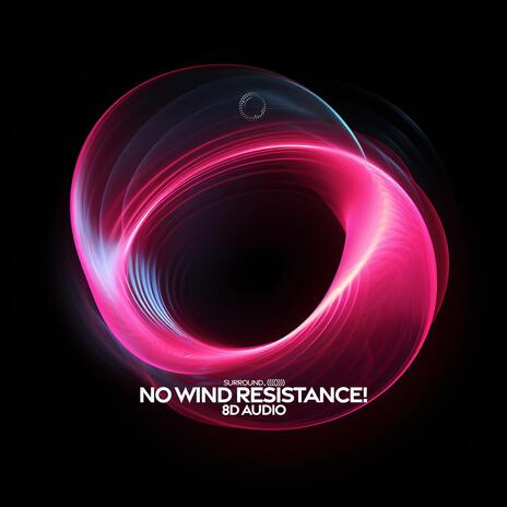 No Wind Resistance! (8D Audio) ft. (((()))) | Boomplay Music