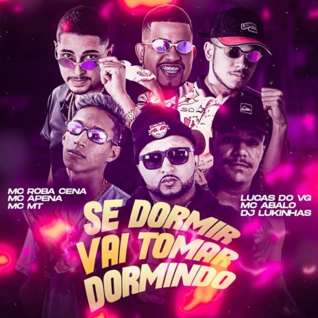 Se Dormir Vai Tomar Dormindo ft. Lucas Do Vg, Mc Apena, Dj Lukinhas, Mc Roba Cena & mc mt | Boomplay Music