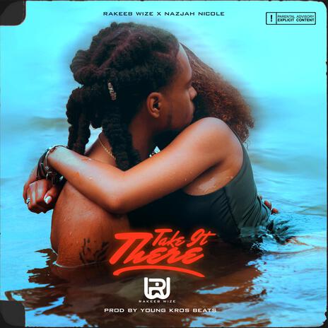 TAKE IT THERE ft. Nazjah Nicole | Boomplay Music