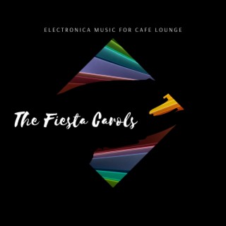 The Fiesta Carols - Electronica Music for Cafe Lounge