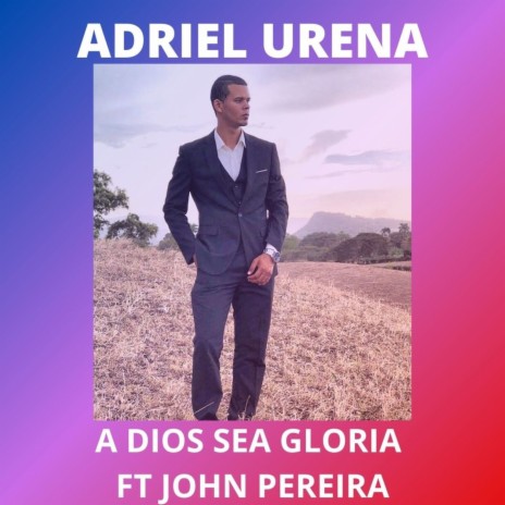 A Dios Sea Gloria ft. John Pereira | Boomplay Music