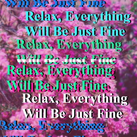 Relax, Everything Will Be Just Fine ft. Kloudfut, Flotrane & Ph.D | Boomplay Music