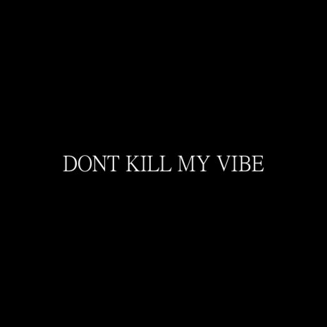 Dont Kill My Vibe | Boomplay Music