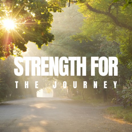 Strength For The Journey | Boomplay Music