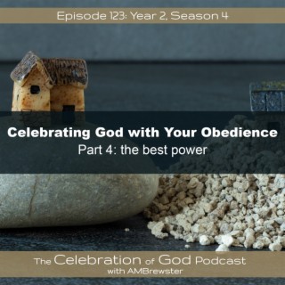 Episode 123:  COG 123: Celebrate God with Your Obedience, Part 4 | the best power