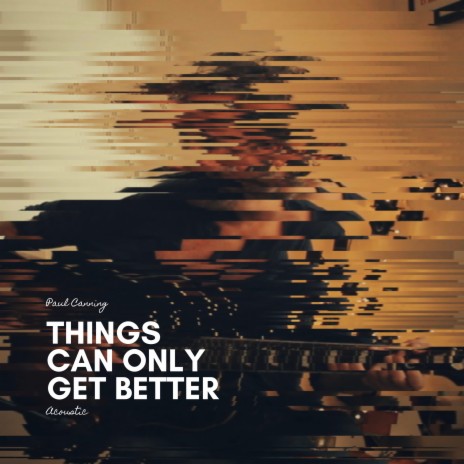 Things Can Only Get Better (Acoustic) | Boomplay Music