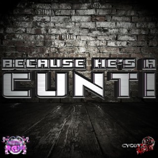 Because Hes a Cunt (with DJ Raxi)