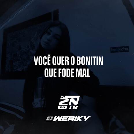 Você Quer o Bonitin Que Fode Mal ft. DJ 2N DO TB | Boomplay Music