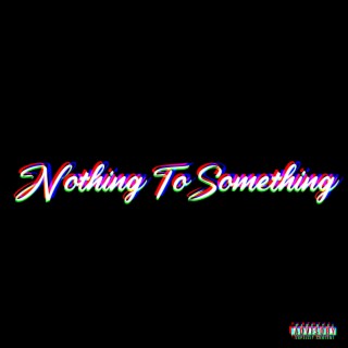 Nothing To Something