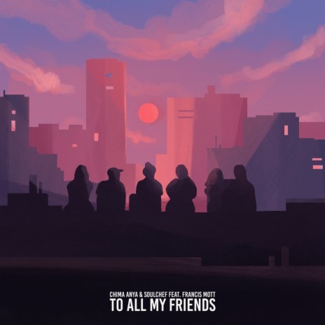 To All My Friends ft. SoulChef & Francis Mott | Boomplay Music