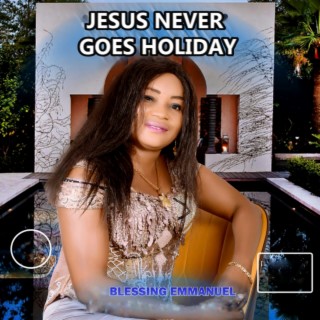 Jesus never goes holidays