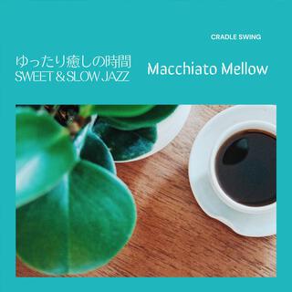 ゆったり癒しの時間: Sweet & Slow Jazz - Macchiato Mellow